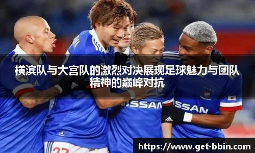 横滨队与大宫队的激烈对决展现足球魅力与团队精神的巅峰对抗